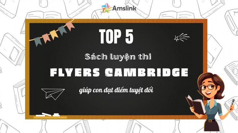 TOP 5 SÁCH LUYỆN THI FLYERS CAMBRIDGE GIÚP CON ĐẠT ĐIỂM TỐI ĐA